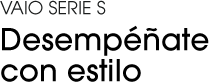VAIO SERIE S. Desempéñate con estilo